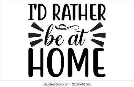  I'd rather be at home - Modern hand drawn lettering. 
