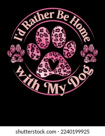 I'd Rather Be Home with My Dog Lover Leopard Pink Pattern Valentine T shirt Design