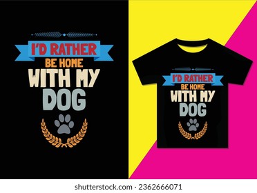 I'd rather be home with my dog, illustration of a background, Typography modern T-shirt design for man and woman, Modern, simple, lettering—vector file, Ready for print.