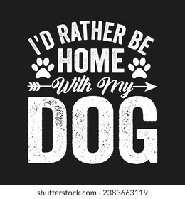 I'd Rather Be Home With My Dog. T-Shirt design, Posters, Greeting Cards, Textiles, and Sticker Vector Illustration