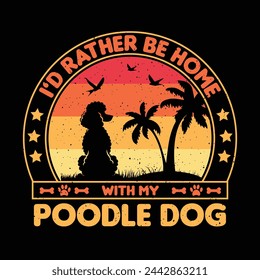 Id rather be home with my Poodle T shirt,