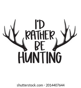 i'd rather be hunting background inspirational positive quotes, motivational, typography, lettering design