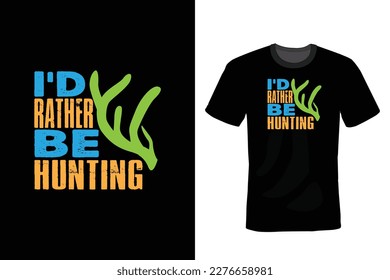 I'd Rather Be Hunting, Hunting T shirt design, vintage, typography