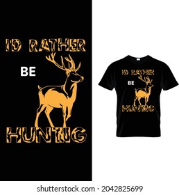 I'D RATHER BE HUNTING T-SHIRT