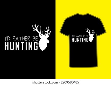 I'd rather be hunting. Hunting Tshirt design Template, Hunting TShirt, Hunter Vector graphic, Vector graphic, typographic poster, Hunter style background Tshirt, mug design.