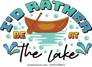 I'd Rather Be At The Lake,  Lake Quote Illustration, Summer T Shirt Design