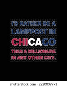 I'D RATHER BE A LAMPPOST IN CHICAGO THAN A MILLIONAIRE IN ANY OTHER CITY. GRAPHIC VECTOR ILLUSTRATION. QUOTE FOR T-SHIRT DESIGN. FAVORITE CITY QUOTE. 