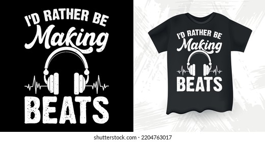 I'd Rather be Making Beat Funny Electronic Headphone DJ Music Lover Retro Vintage Music DJ T-Shirt Design