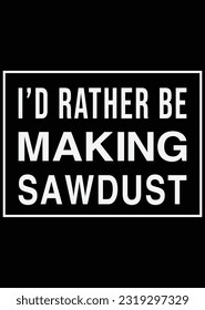 
I'd Rather Be Making Sawdust eps cut file for cutting machine