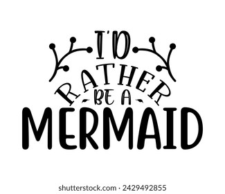 i'd rather be a mermaid