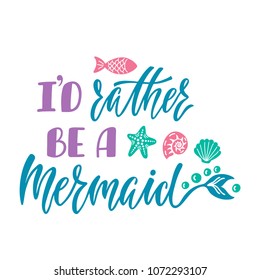 I'd rather be a mermaid. Hand drawn inspiration quote about summer with tail. Typography design for print, poster, invitation, t-shirt. Vector illustration isolated on white background.