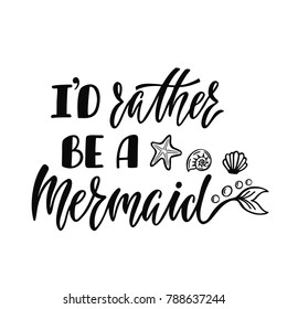 I'd rather be a mermaid. Handwritten inspirational quote about summer. Typography lettering design with hand drawn mermaid's tail. Vector illustration isolated on white background.