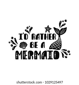 I'd rather be a mermaid. Inspiration quote about summer in scandinavian style. Hand drawn typography design. Monochrome vector illustration EPS10 isolated on white background.