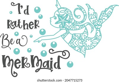 I'd Rather Be A Mermaid Saying is suitable for t-shirt, laser cutting, sublimation,  hobby, cards, invitations, website or crafts projects. Perfect for magazine, news papers, posters, headers etc.