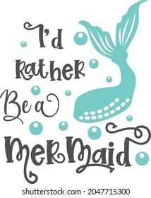 I'd Rather Be A Mermaid Saying is suitable for t-shirt, laser cutting, sublimation, hobby, cards, invitations, website or crafts projects. Perfect for magazine, news papers, posters, headers etc.