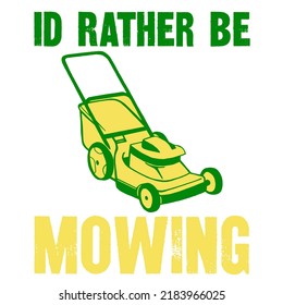 
Id Rather Be Mowingis a vector design for printing on various surfaces like t shirt, mug etc. 