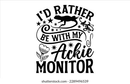 i'd rather be with my ackie monitor- Reptiles t shirt design, Hand written vector svg for Cutting Machine, Silhouette Cameo, Cricut, Vector illustration Template eps 10 svg