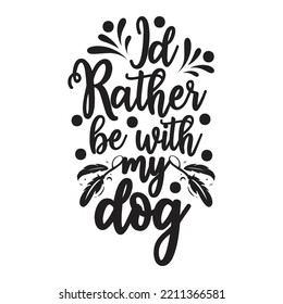 Id rather be with my dog. Stylish Hand drawn typography poster. Premium Vector