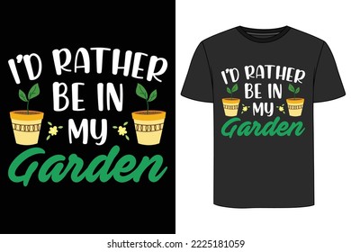 I'd Rather Be in My Garden T-Shirt.Gardening T-Shirt Design.