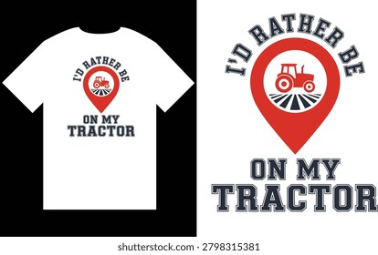 I'd Rather Be On My Tractor Funny Farming Typography T-Shirt Design with Red Location Pin Icon and Farm Field Vector