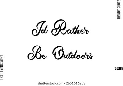Id Rather Be Outdoors  Cursive Hand Lettering Trendy Caption For T-Shirt Designs