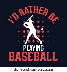 I'd rather be playing baseball - baseball t shirt design, vector, poster or template.