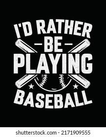 I'd rather be playing Baseball T-shirt Design