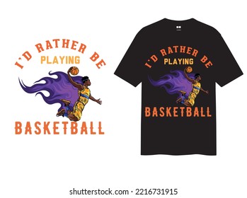 I'd Rather Be Playing Basket Ball T shirt design. It is the best design.