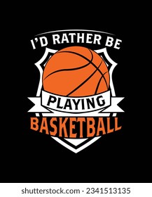 I'd Rather Be Playing Basketball T-Shirt, Basketball Player Trainer Sports Vector Design Template