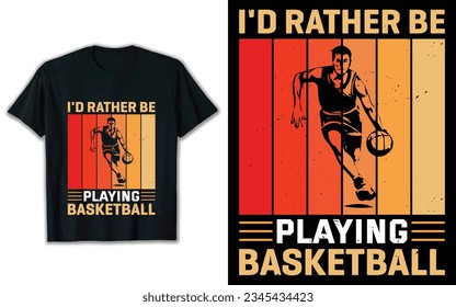 I'd rather be playing basketball t shirt design, Vintage t shirt design, Basketball vector.