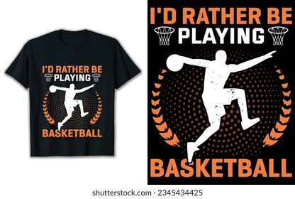 I'd rather be playing basketball t shirt design, Vintage t shirt design, Basketball vector.