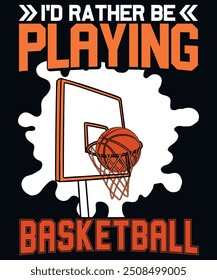 I'd rather be playing basketball tshirt design vector illustration