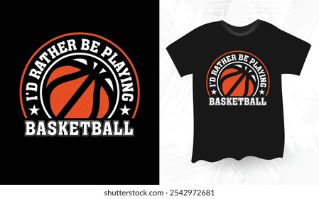 I'd Rather Be Playing basketball t shirt design