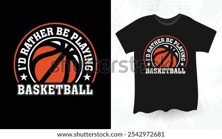 I'd Rather Be Playing basketball t shirt design