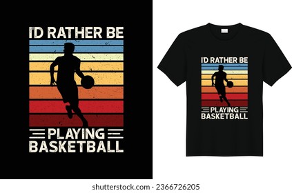 I'd Rather Be playing Basketball,Basketball Fan Shirt,Basketball Player,Basketball Gift,Basketball Lover Tee,Basketball Retro Vintage T-shirt Design