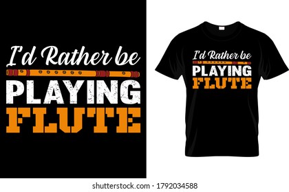 I'd rather be Playing Flute-Flute T Shirt Design Template vector