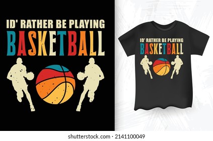 I'd Rather Be Playing  Funny Kids Basketball Player Vintage Basketball T-shirt Design