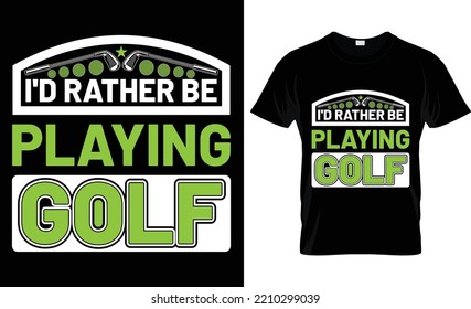 i'd rather be playing golf t-shirt.