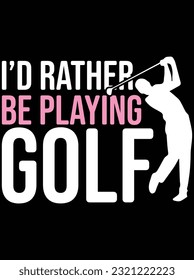 I'd rather be playing golf vector art design, eps file. design file for t-shirt. SVG, EPS cuttable design file