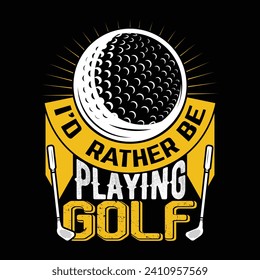 I'd  rather be playing golf, best funny golf sports t shirt design, authentic and unique illustration vector graphic template