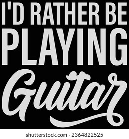 I'd Rather Be Playing Guitar Music T-shirt Design