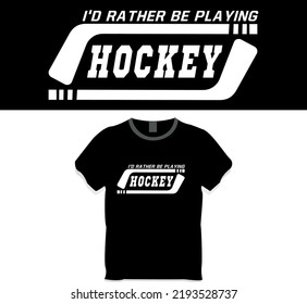 I'd rather be playing hockey t shirt design