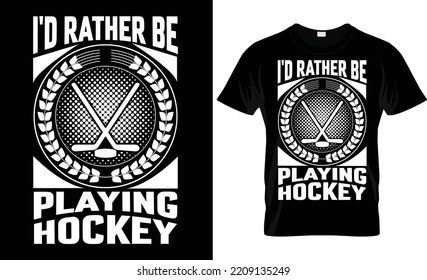 i'd rather be playing hockey typography,vector, hockey t shirt design
