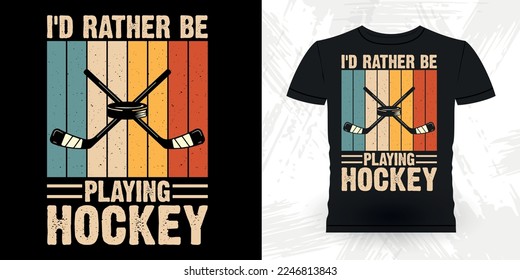 I'd Rather Be Playing Hockey Funny Sports Hockey Player Gift Retro Vintage Hockey T-shirt Design 