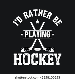 I'd Rather Be Playing Hockey.Hockey T-Shirt design, Vector graphics, typographic posters, or banner. 