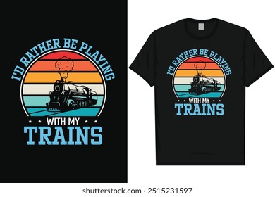 I'd rather be playing with my trains train travel train journey railroad trains vintage typography, graphic tshirt design