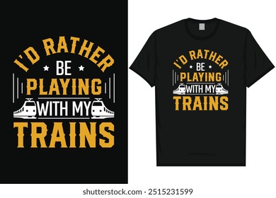 I'd rather be playing with my trains train travel train journey railroad trains vintage typography, graphic tshirt design