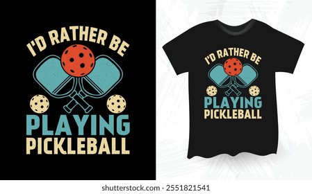 I'd Rather Be Playing Pickleball sports t shirt design