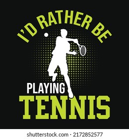 I'd rather be playing tennis - Tennis t shirt design, vector, poster or template.