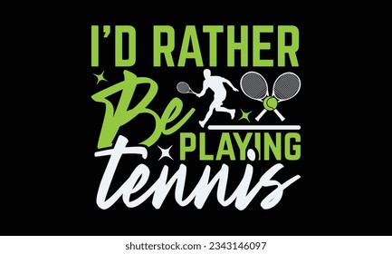 I'd rather be playing tennis - Tennis t-shirt design, Hand drawn lettering phrase, Illustration for prints on SVG , bags, posters, template, cards and Mug.